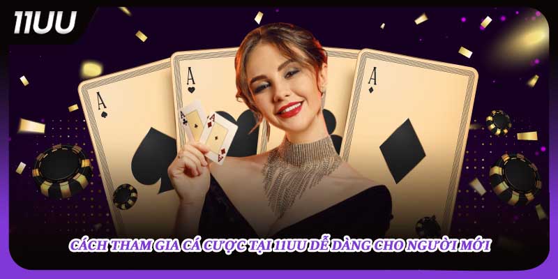 Cách tham gia cá cược tại 11UU dễ dàng cho người mới