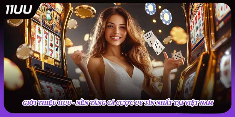 Giới thiệu 11UU - Nền tảng cá cược uy tín nhất tại Việt Nam