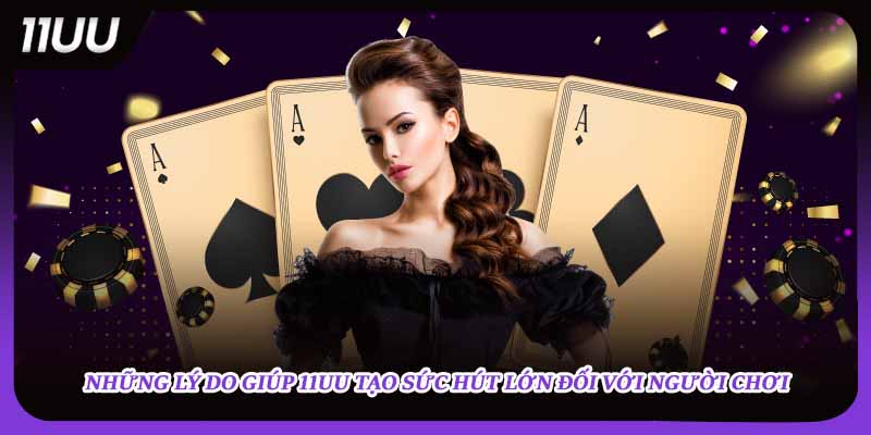 Những lý do giúp 11UU tạo sức hút lớn đối với người chơi