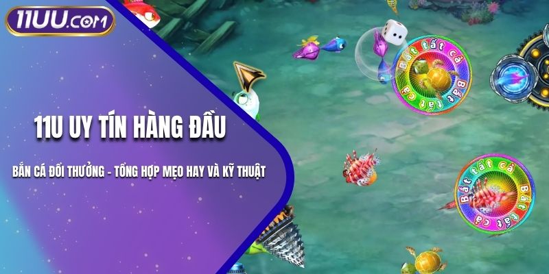 Bắn Cá Đổi Thưởng - Tổng Hợp Mẹo Hay Và Kỹ Thuật Bắn Đỉnh