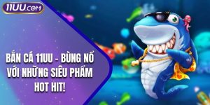Bắn Cá 11UU - Bùng Nổ Với Những Siêu Phẩm Hot Hit!