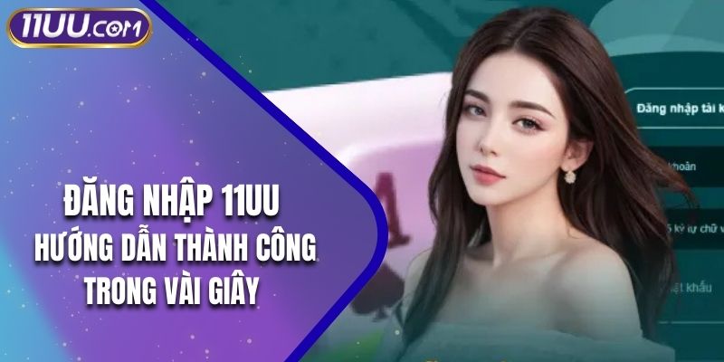 Đăng Nhập 11UU - Hướng Dẫn Thành Công Trong Vài Giây